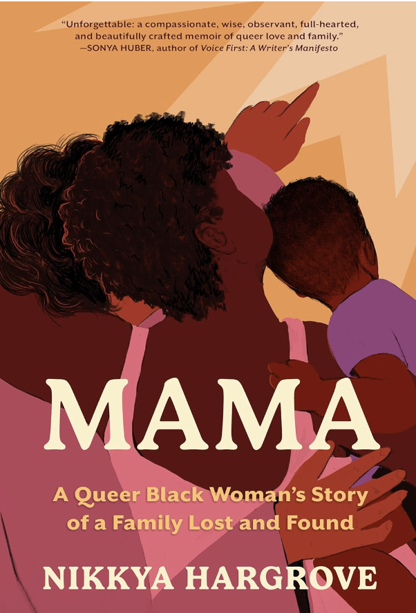 Mama: A story of queer family lost and found by Nikkya Hargrove with the backs of three figures of color, two adult and one holding a child, pointing up to look at something on a yellow background